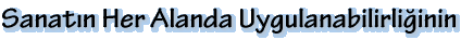 Sanat�n Her Alanda Uygulanabilirli�inin